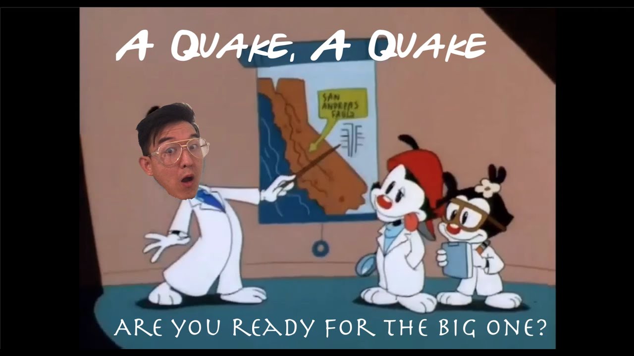 Animaniacs - A Quake A Quake - This song could be about 2020