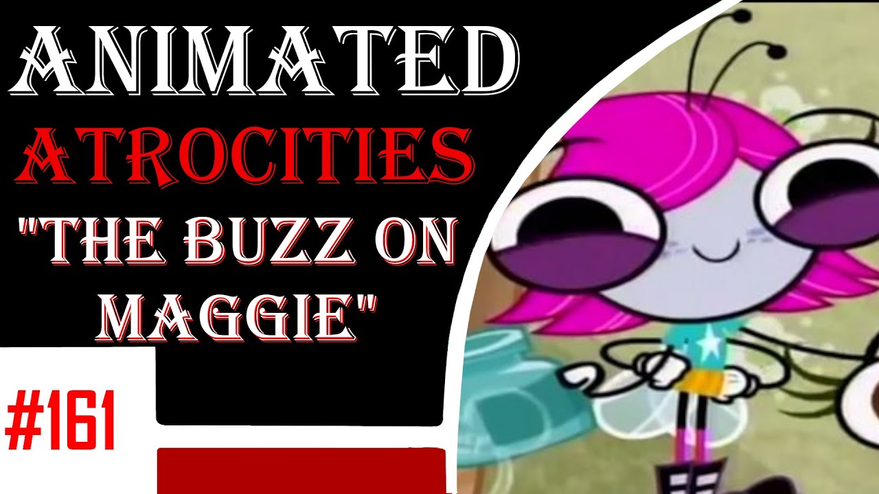 Animated Atrocities 161 || The Buzz on Maggie