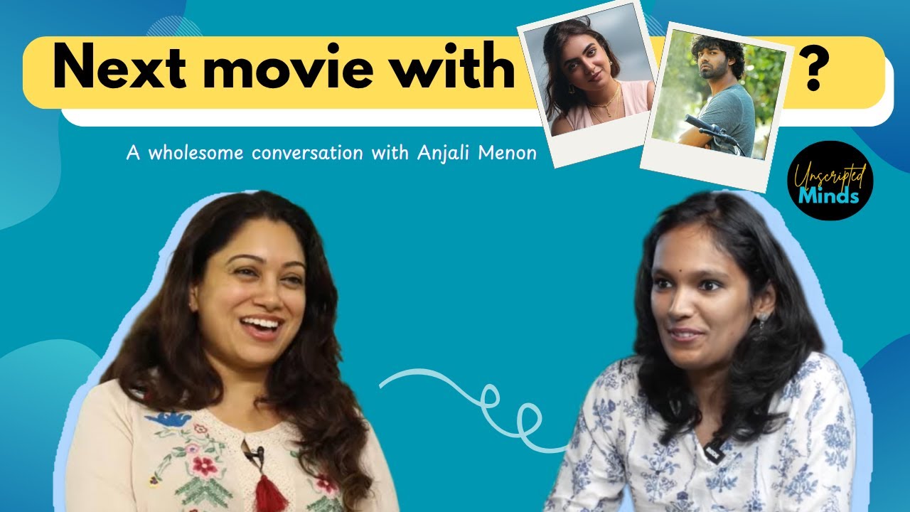 Anjali Menon on Life, Films and Everything Between - Unscripted Minds