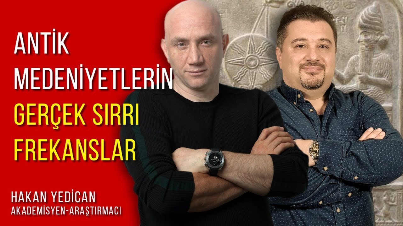 Antik Medeniyetlerin gerçek sırrı frekanslar  Hakan Yedican
