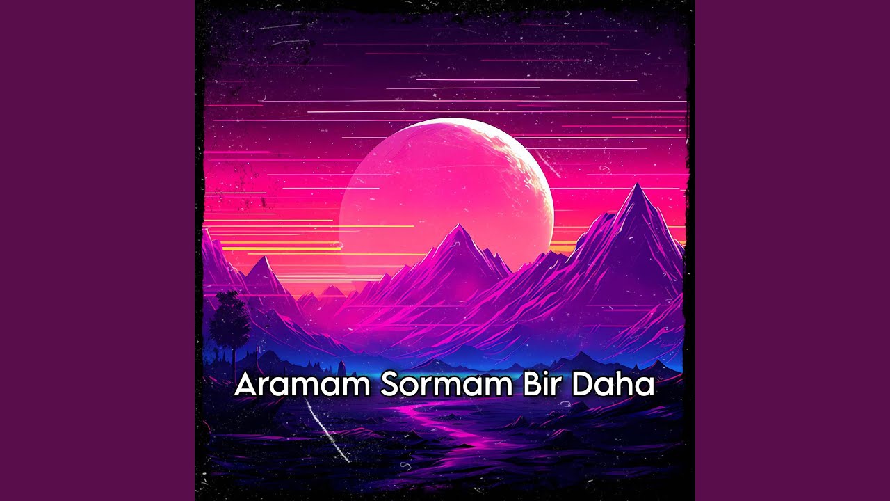 Aramam Sormam Bir Daha