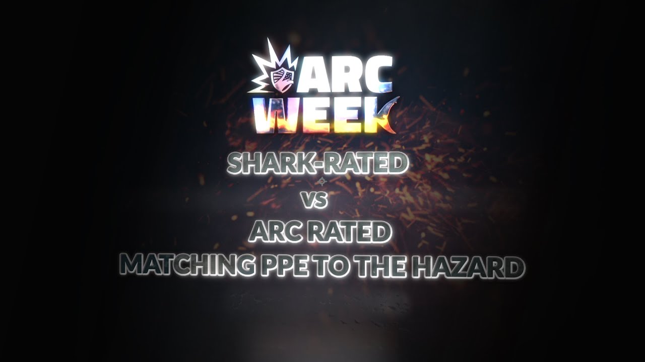 Arc Week - Season 2 Ep. 1: Shark-Rated vs Arc Rated – Matching PPE to the Hazard