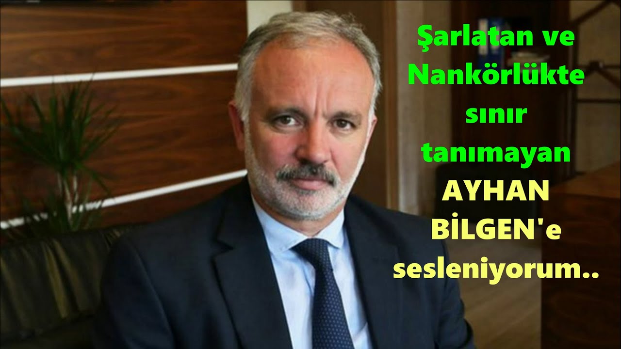 Şarlatan ve Nankörlükte sınır tanımayan AYHAN BİLGEN'e sesleniyorum....