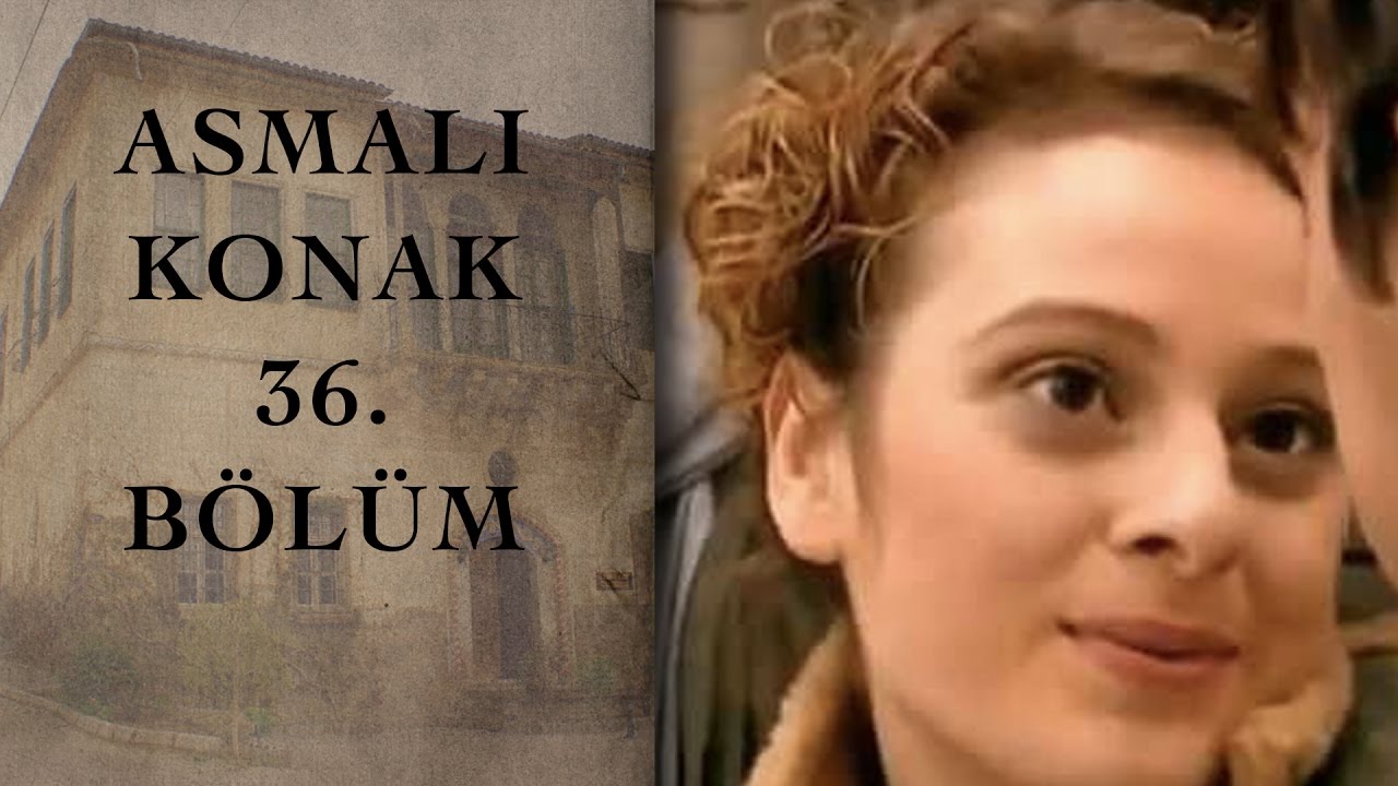 ASMALI KONAK 36. Bölüm