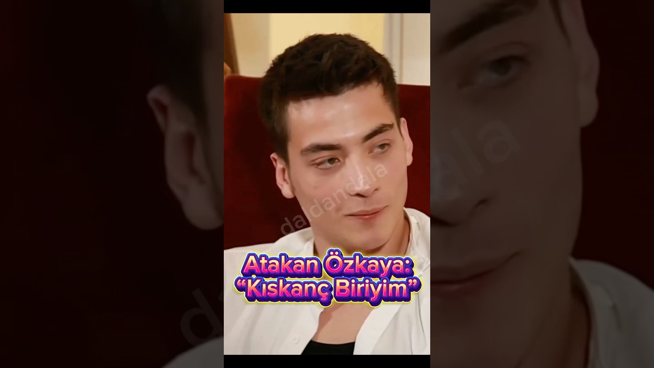 Atakan Özkaya:“Kıskanç Biriyim”