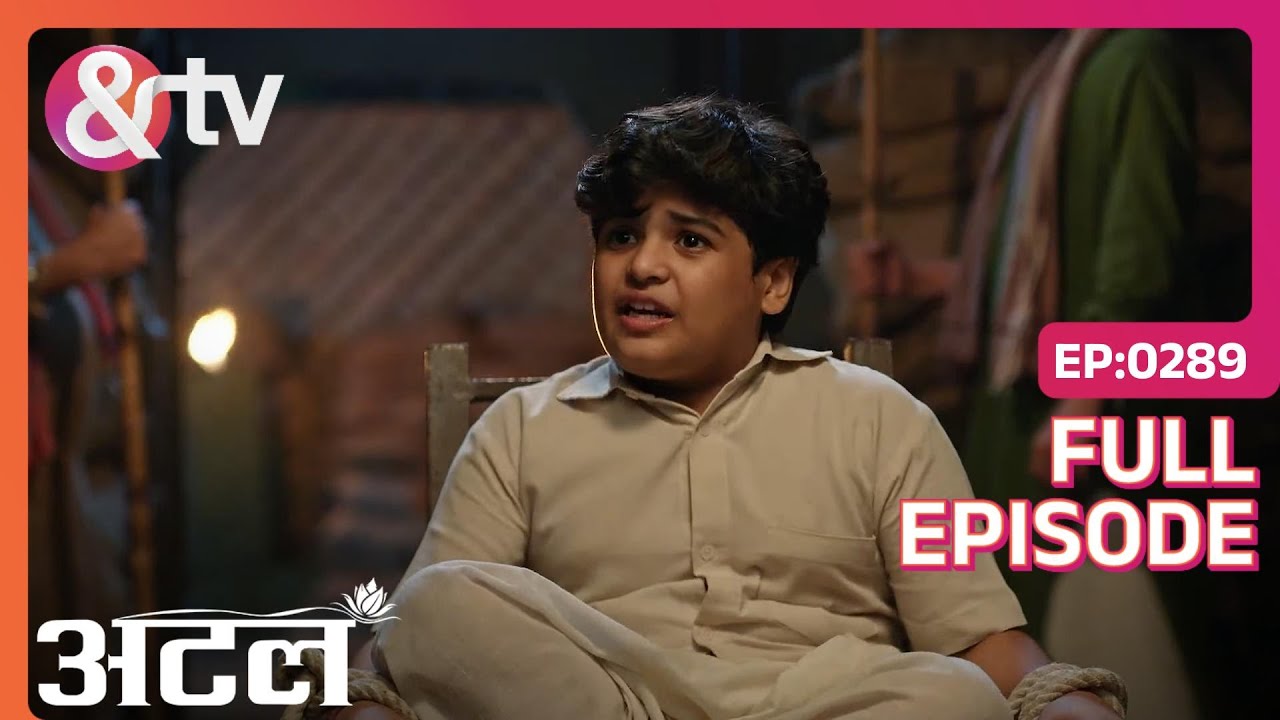 Atal कैसे रोकेगा माफीनामा? | Atal | Full Ep. 289 | And TV