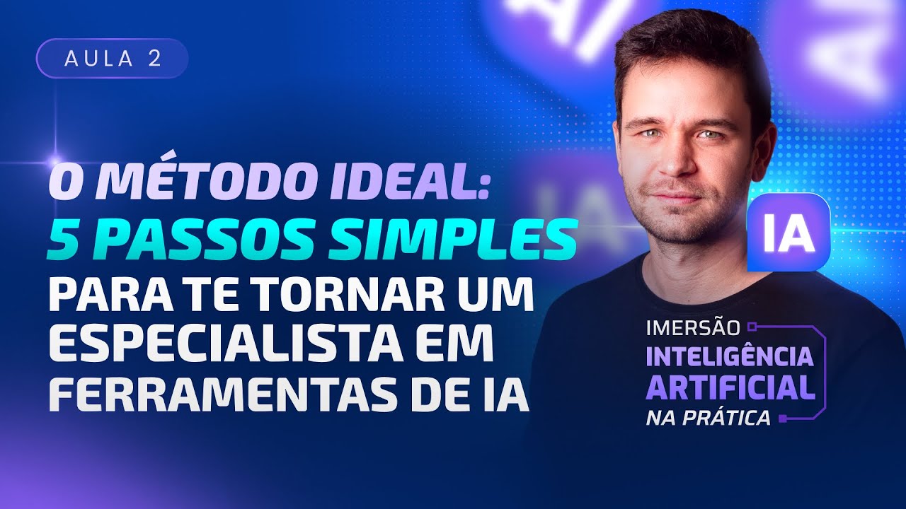 Aula 02 - O Método IDEAL: 5 passos simples para te tornar um especialista em ferramentas de IA
