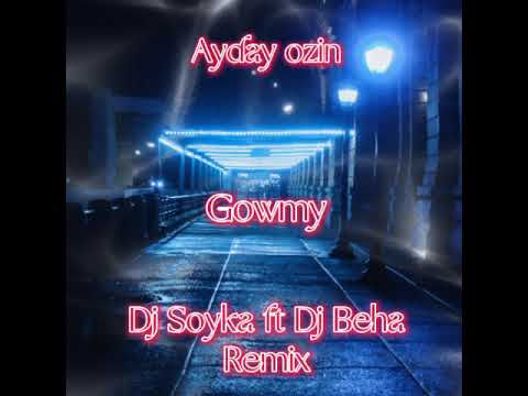 Ayday ozin - Gowmy (Dj Soyka ft Dj Beha Remix)