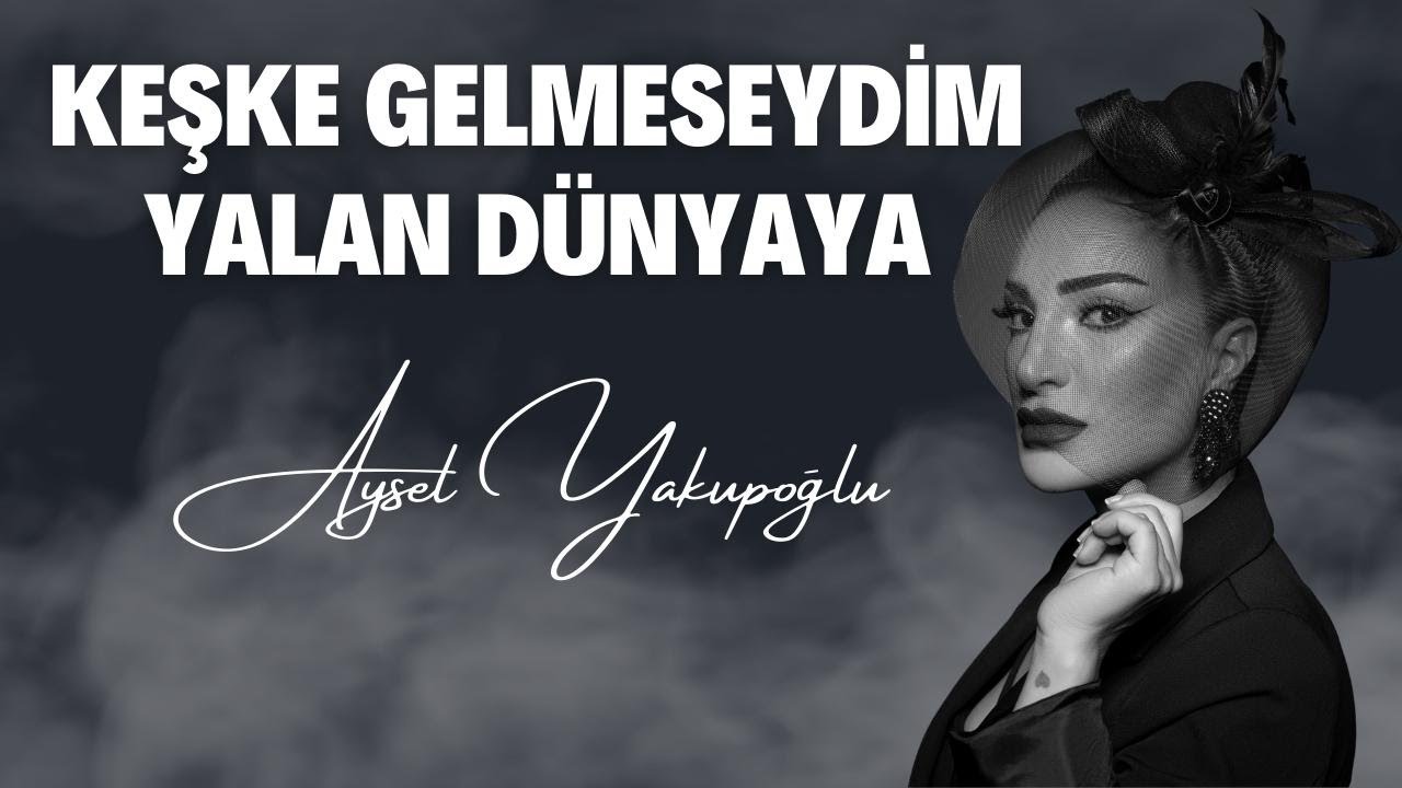 Aysel Yakupoğlu - Keşke Gelmeseydim Yalan Dünyaya