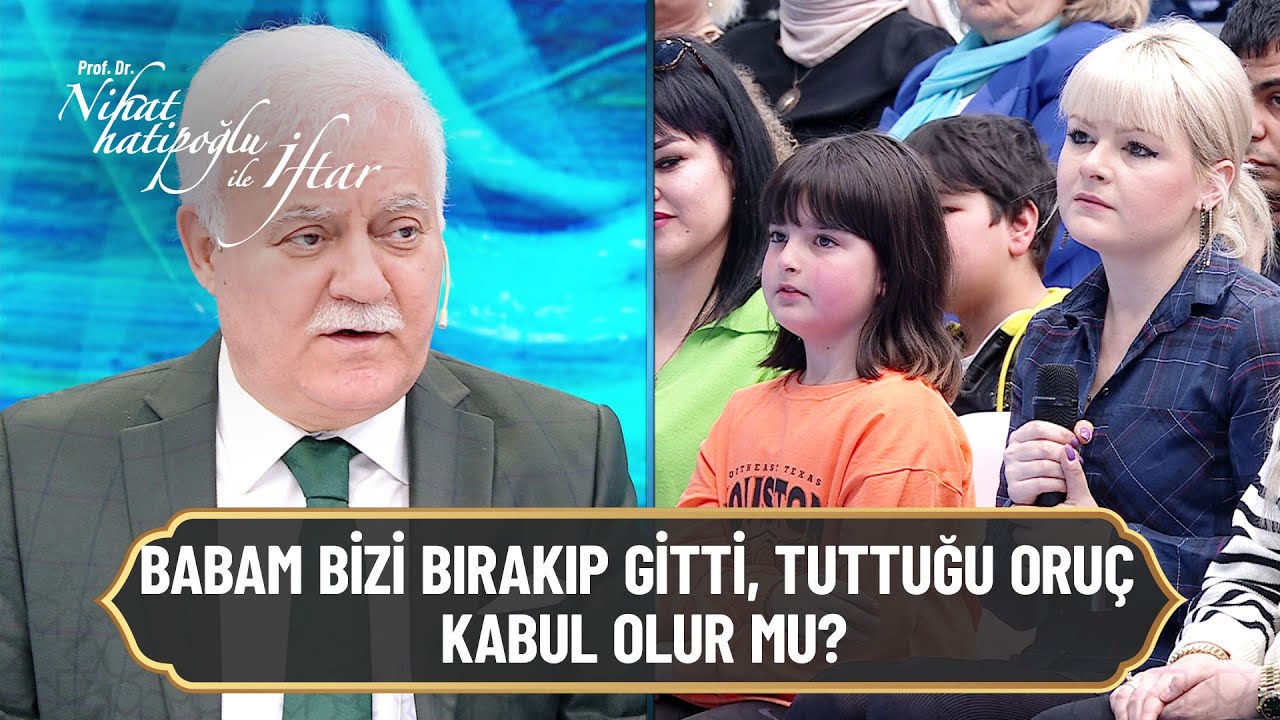 Babam, annemle beni bırakıp gitti tuttuğu oruç kabul olur mu? - Nihat Hatipoğlu ile İftar