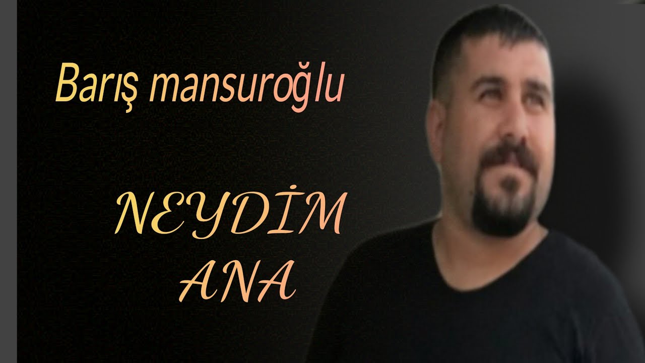 BARIŞ MANSUROĞLU..Neydim ana.