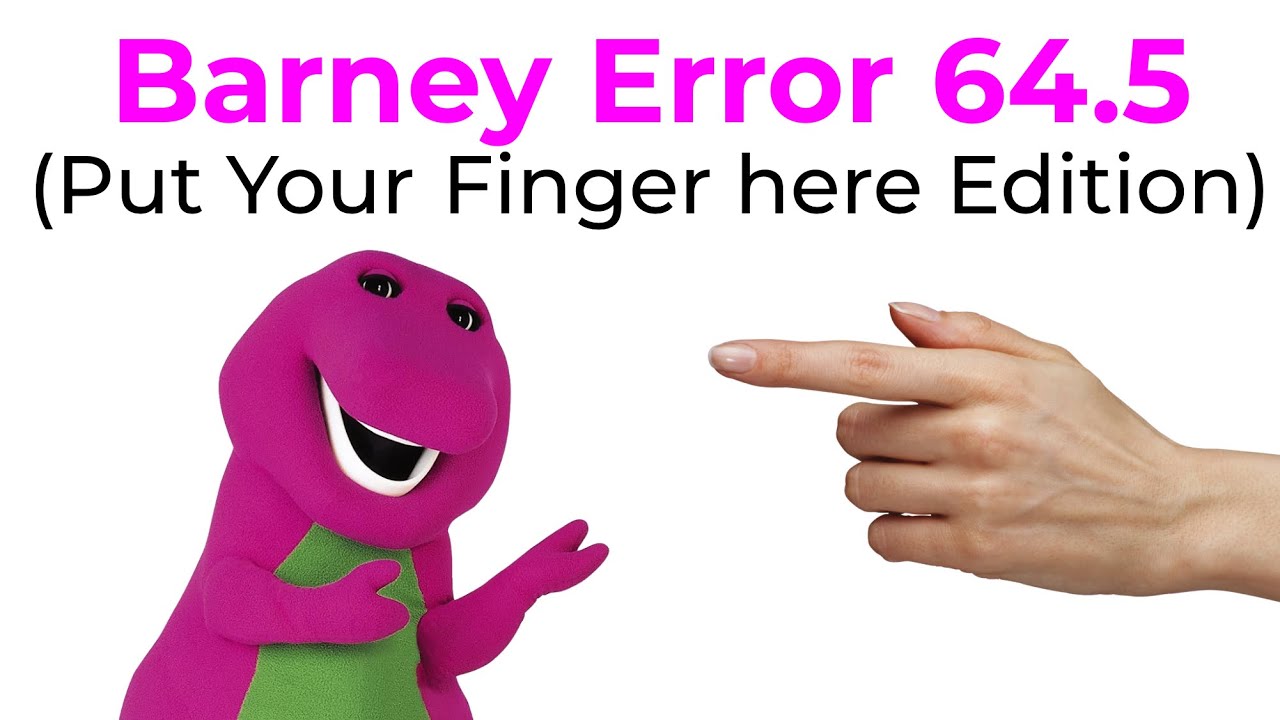Barney Error 64.5 (Put your finger here Edition)