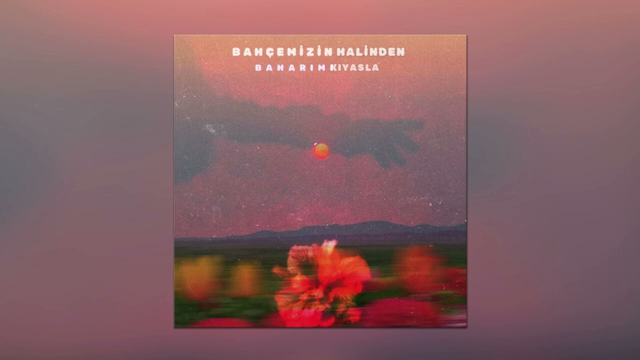 Bağzıları - Bahçemizin Halinden Baharımı Kıyasla