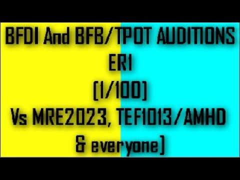 BFDI And BFB/TPOT AUDITIONS effects Round 1 Vs MRE2023, TEF1013/AMHD,  and everyone (1/100)