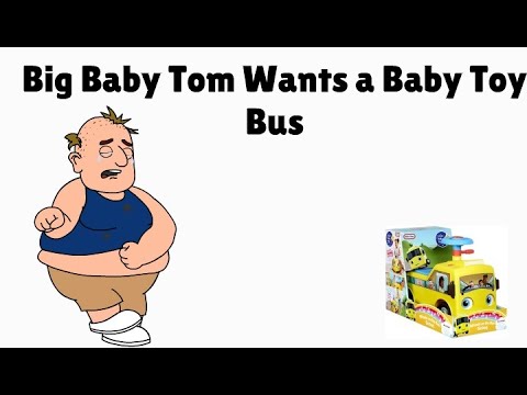 Big Baby Tom Wants a Baby Toy Bus