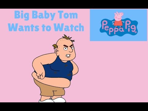 Big Baby Tom Wants to Watch Peppa Pig