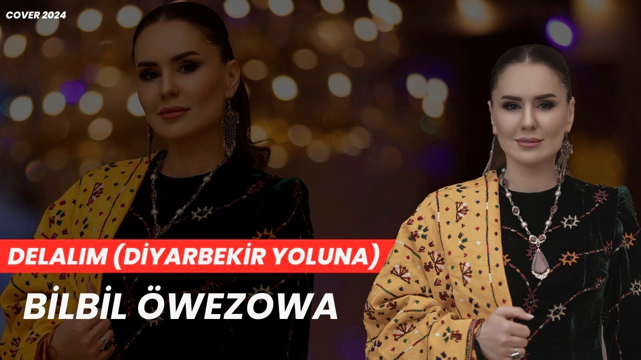 Bilbil Öwezowa - Delalım (Diyarbekir Yoluna)
