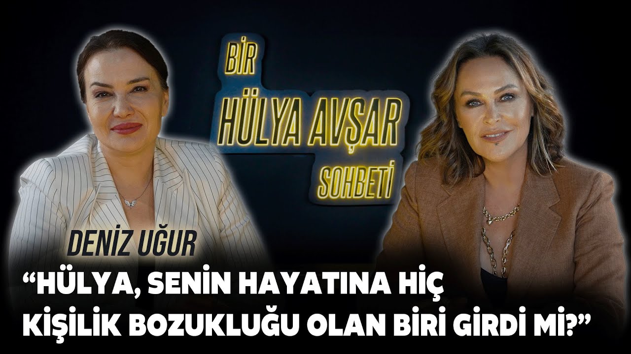 Bir Hülya Avşar Sohbeti | Deniz Uğur: Hülya, Senin Hayatına Kişilik Bozukluğu Olan Biri Girdi Mi ?