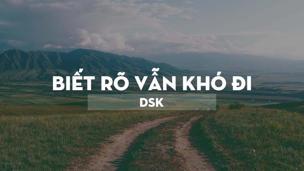 Biết rõ vẫn khó đi - DSK  [VRG]