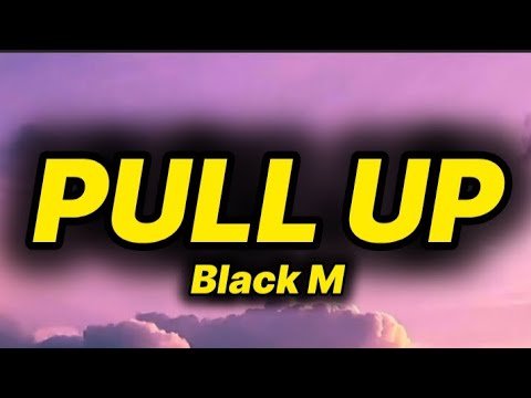 Black M - Pull Up (lyrics/paroles)