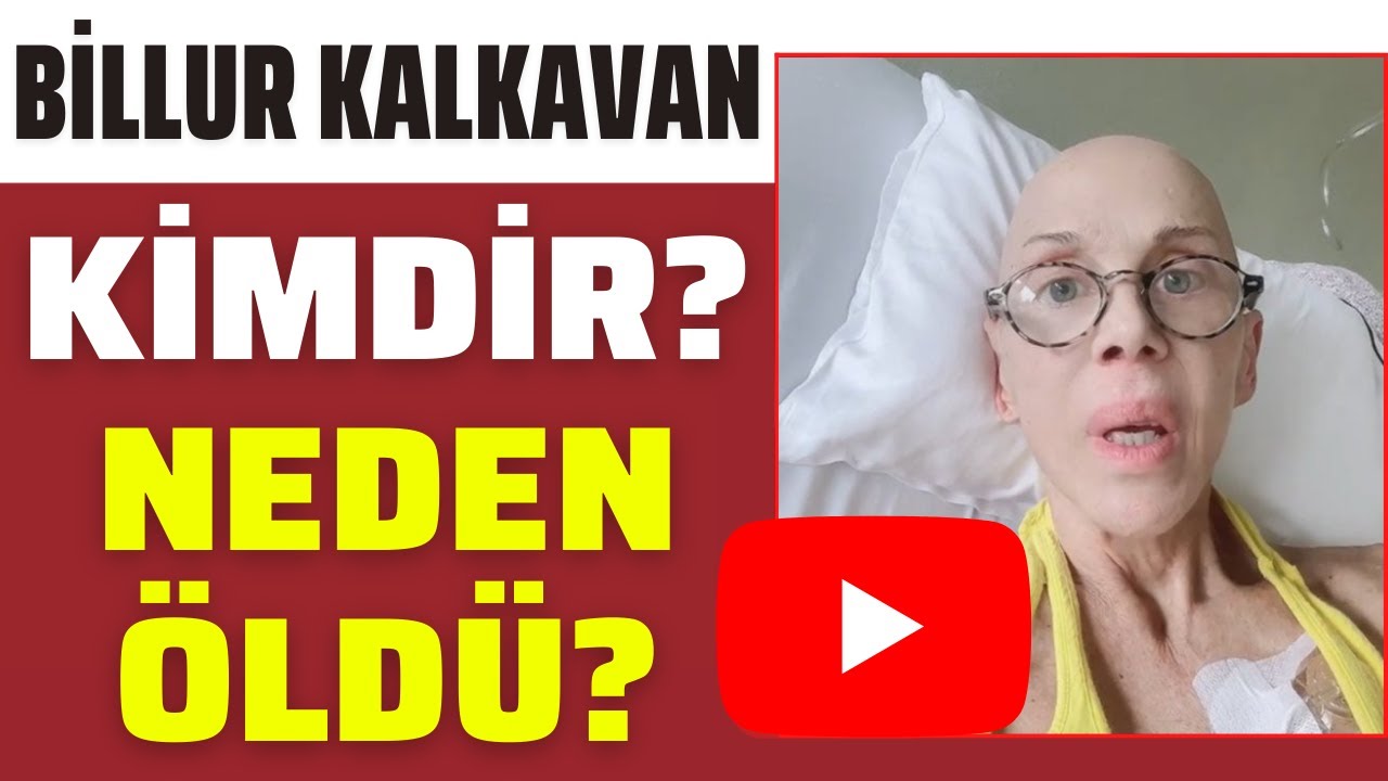BİLLUR KALKAVAN KİMDİR? ÖLDÜ MÜ? NEDEN ÖLDÜ? HASTALIĞI NEYDİ?