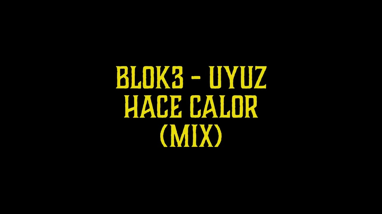 BLOK3   UYUZ & HACE CALOR  (MIX)