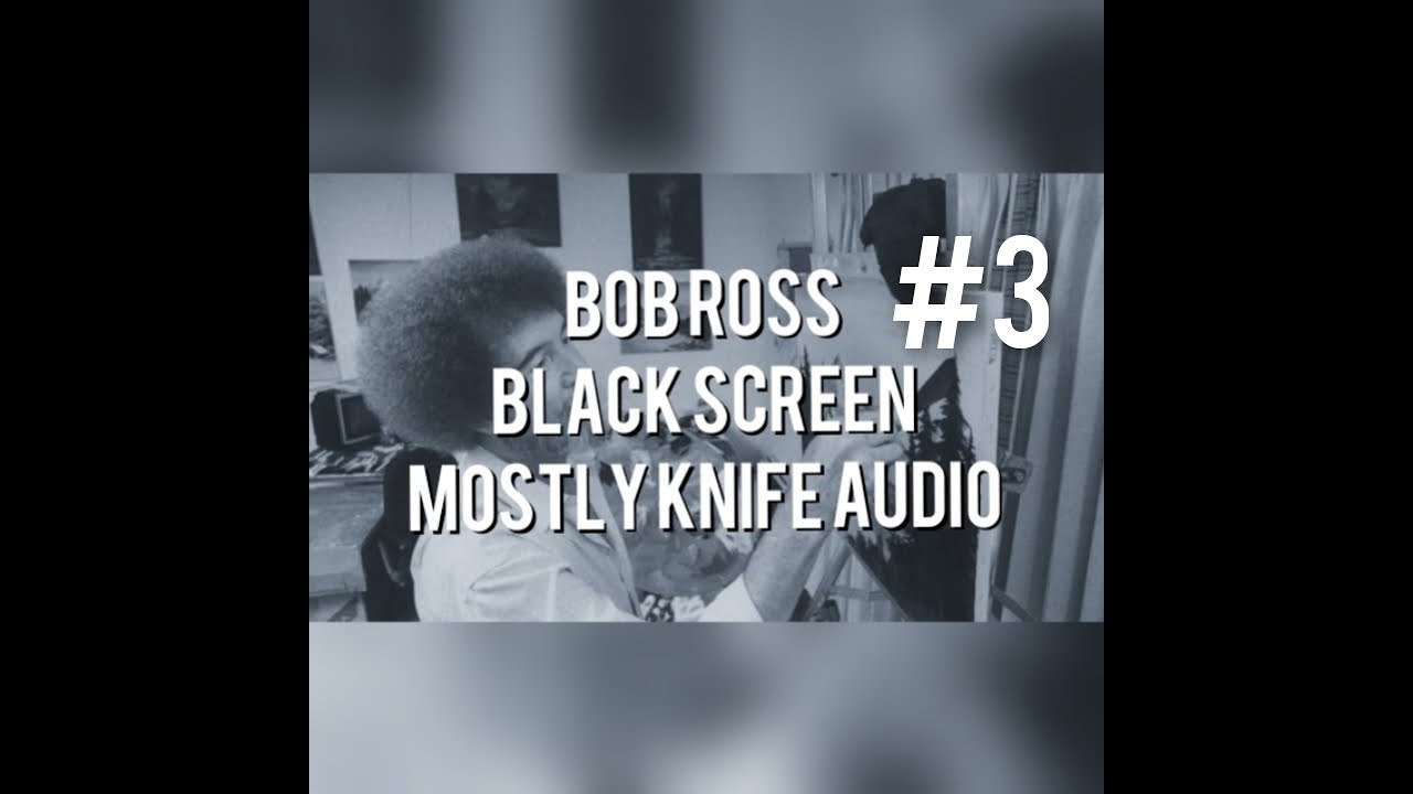 Bob Ross - BLACK SCREEN Mostly Knife Audio Only #3 - 1K Sub Special