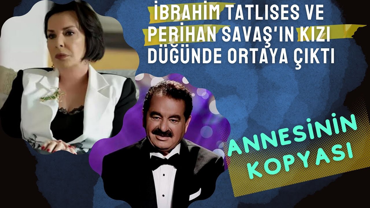 İbrahim Tatlıses ve Perihan Savaş'ın kızı düğünde ortaya çıktı Annesinin Kopyası