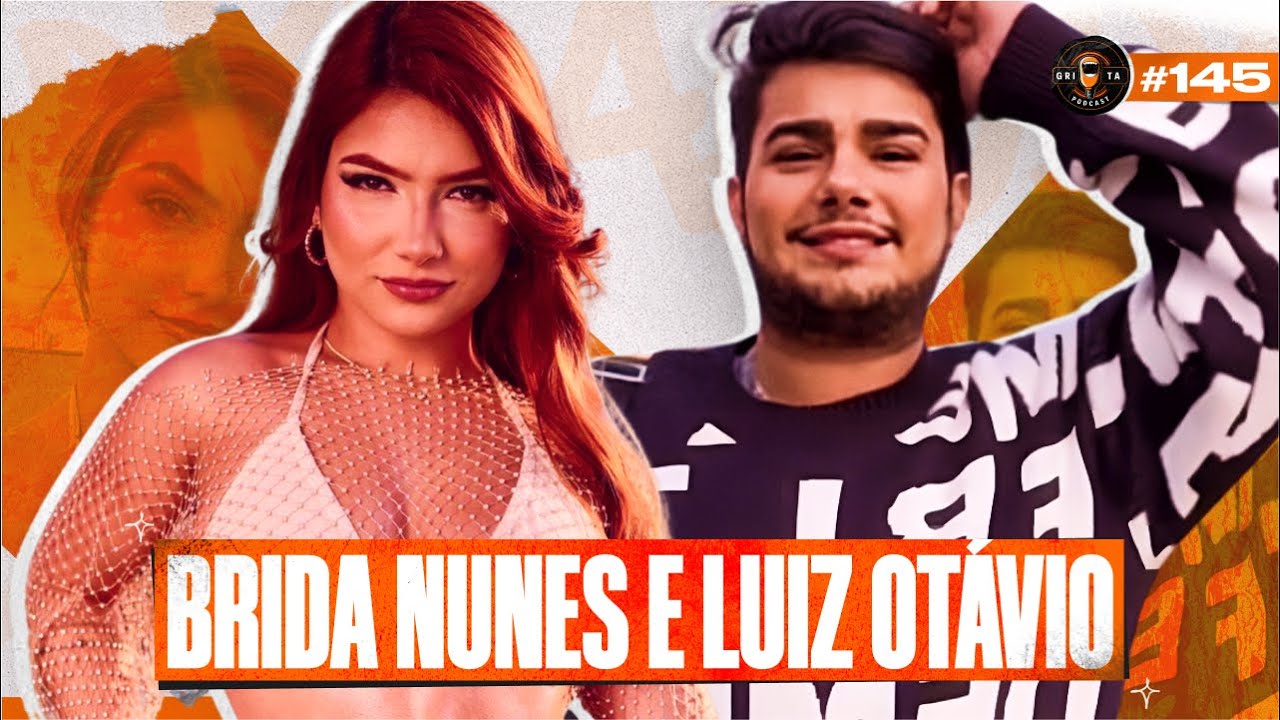 BRIDA NUNES E LUIZ OTAVIO #145 GRITA PODCAST