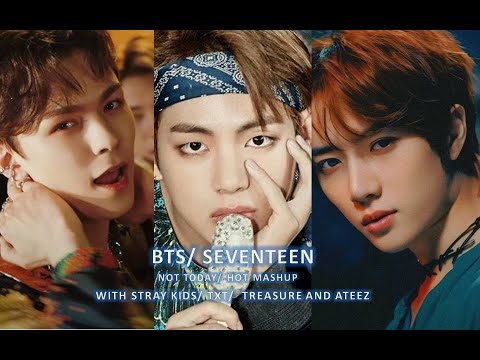BTS/ SEVENTEEN - NOT TODAY/ HOT MASHUP WITH STRAY KIDS, TXT , TREASURE AND ATEEZ
