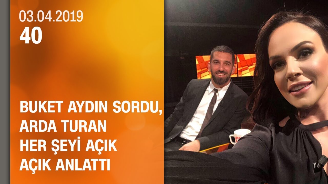 Buket Aydın 40'ta sordu, Arda Turan her şeyi açık açık anlattı - 03.04.2019 Çarşamba