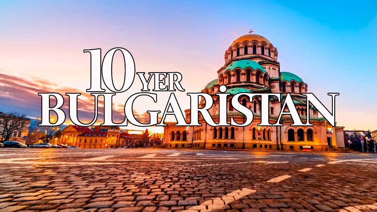 BULGARİSTAN'DA GEZİLECEK EN İYİ 10 YER 🇧🇬 | BULGARİSTAN GEZİ REHBERİ