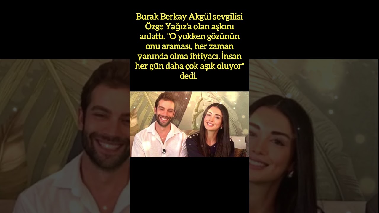BURAK BERKAY AKGÜL, ÖZGE YAĞIZ'A OLAN AŞKINI ANLATTI: 