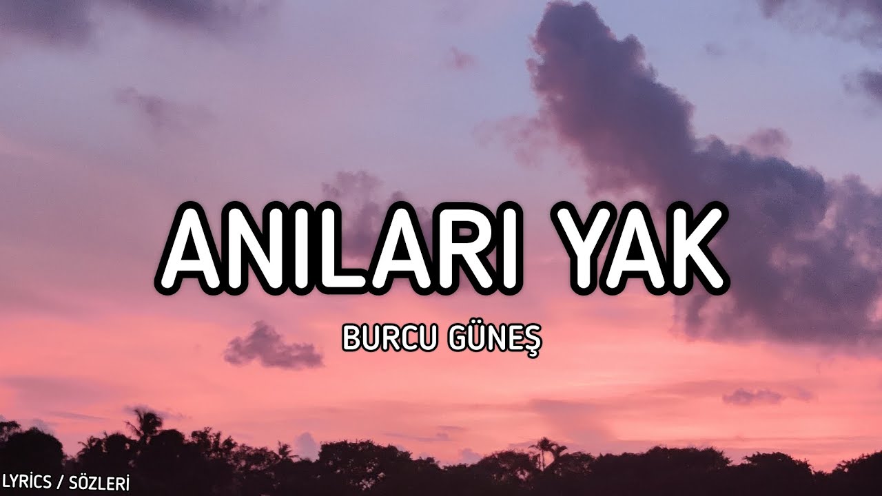 Burcu Güneş - Anıları Yak [Lyrics / Sözleri]