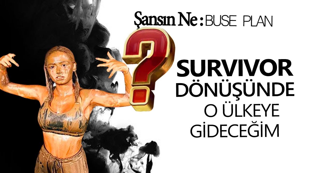 BUSE PLAN: SURVIVOR DÖNÜŞÜNDE O ÜLKEYE GİTMEK İSTİYORUM! | Şansın Ne?