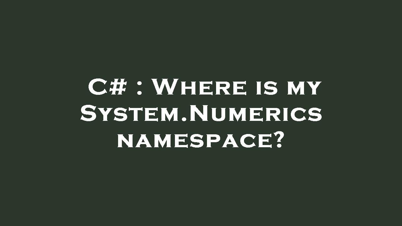 C# : Where is my System.Numerics namespace?