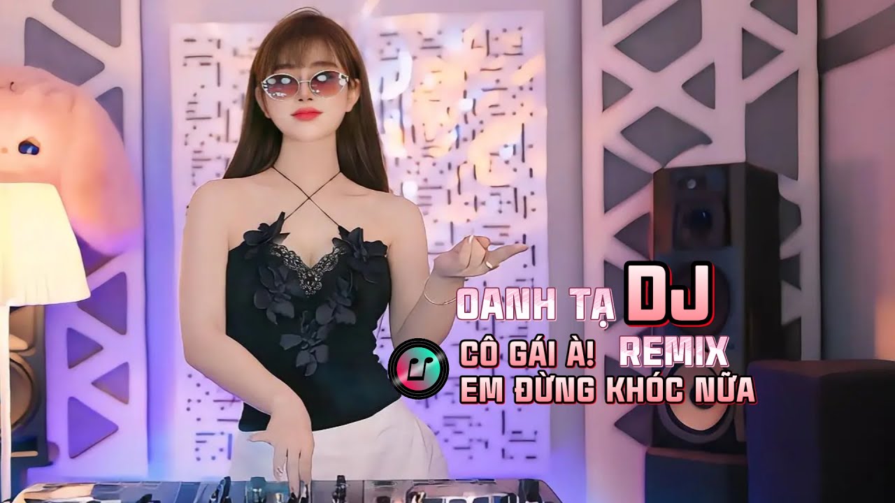 CÔ GÁI À EM ĐỪNG KHÓC NỮA -  OANH TẠ | DJ REMIX | Nhảy Cực Đẹp Nhạc Cực Cuốn  Hot Tiktok 2025