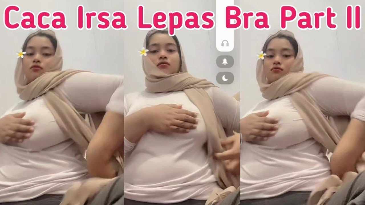 Caca Irsa Lepas Bra - Part II‼️Cewek Tobrut