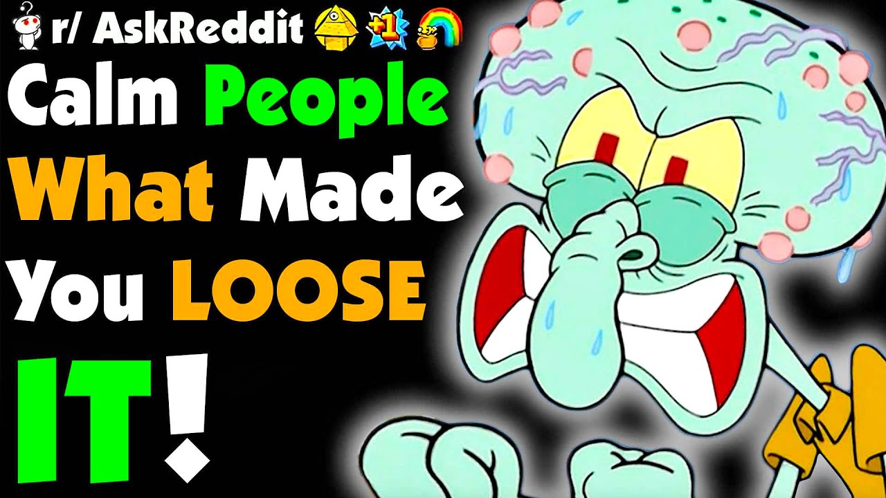 Calm People, What Made You SNAP?