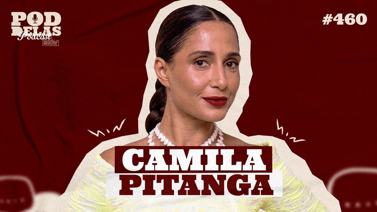 CAMILA PITANGA - PODDELAS PODCAST SHOW #460