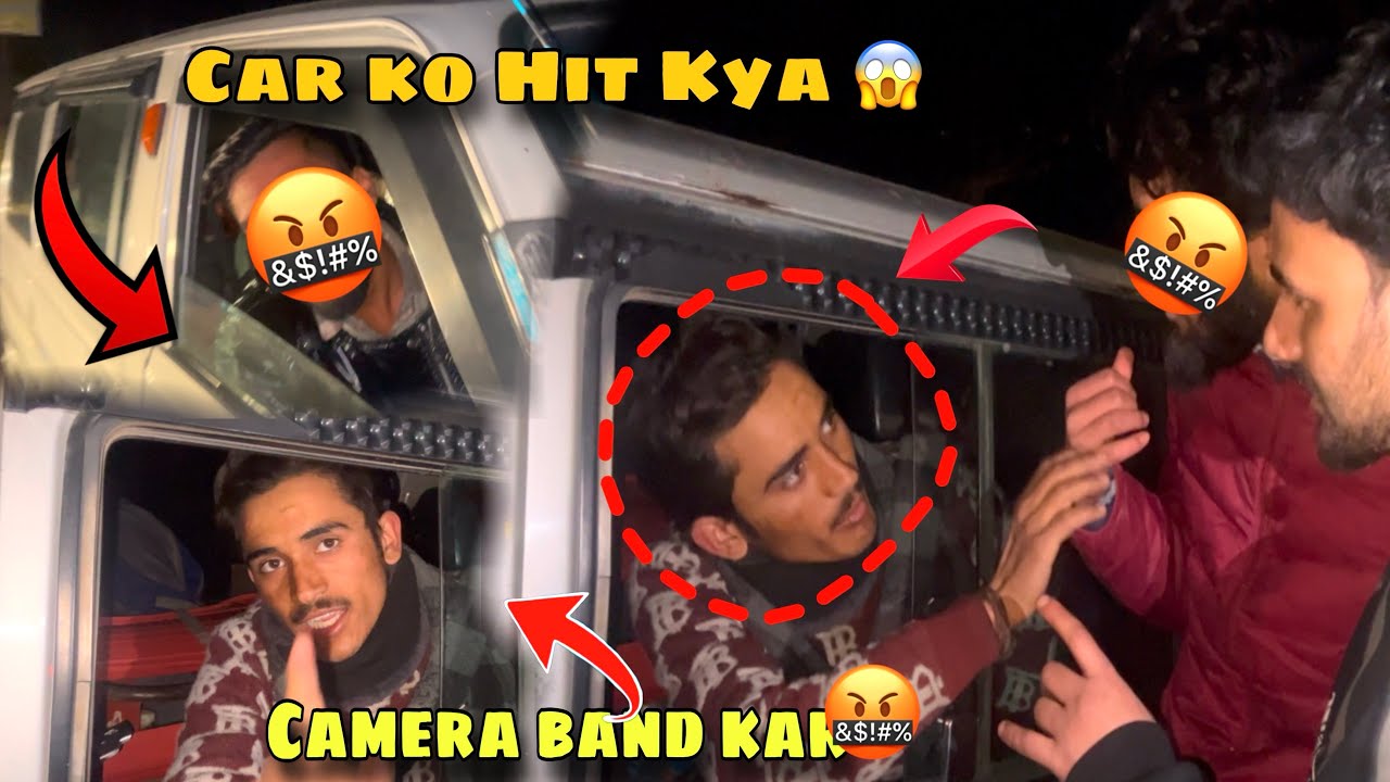 Car Ko Keya Hit 😱|| Camera Band Kar🤬|| Fight  Hogye 😳