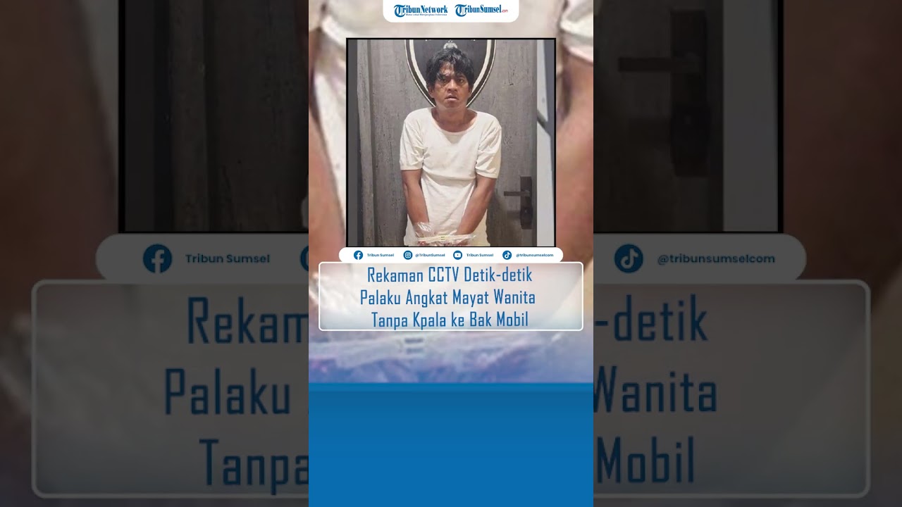 CCTV Detik detik Pelaku Angkat Mayat Wanita Tanpa Kepala ke bak Mobil