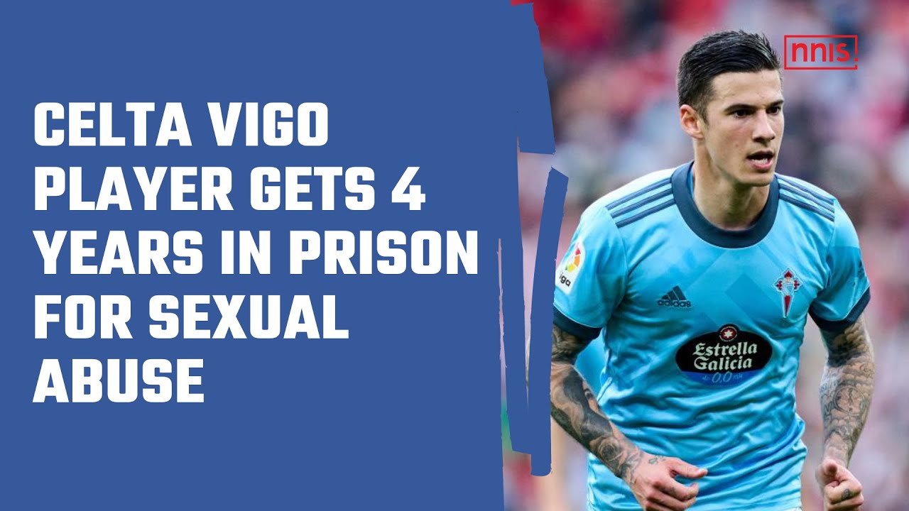 Celta Vigo Player Gets 4 Years In Prison For Sexual Abuse