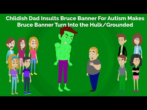 Childish Dad Insults Bruce Banner For Autism Makes Bruce Banner Turn Into the Hulk/Grounded