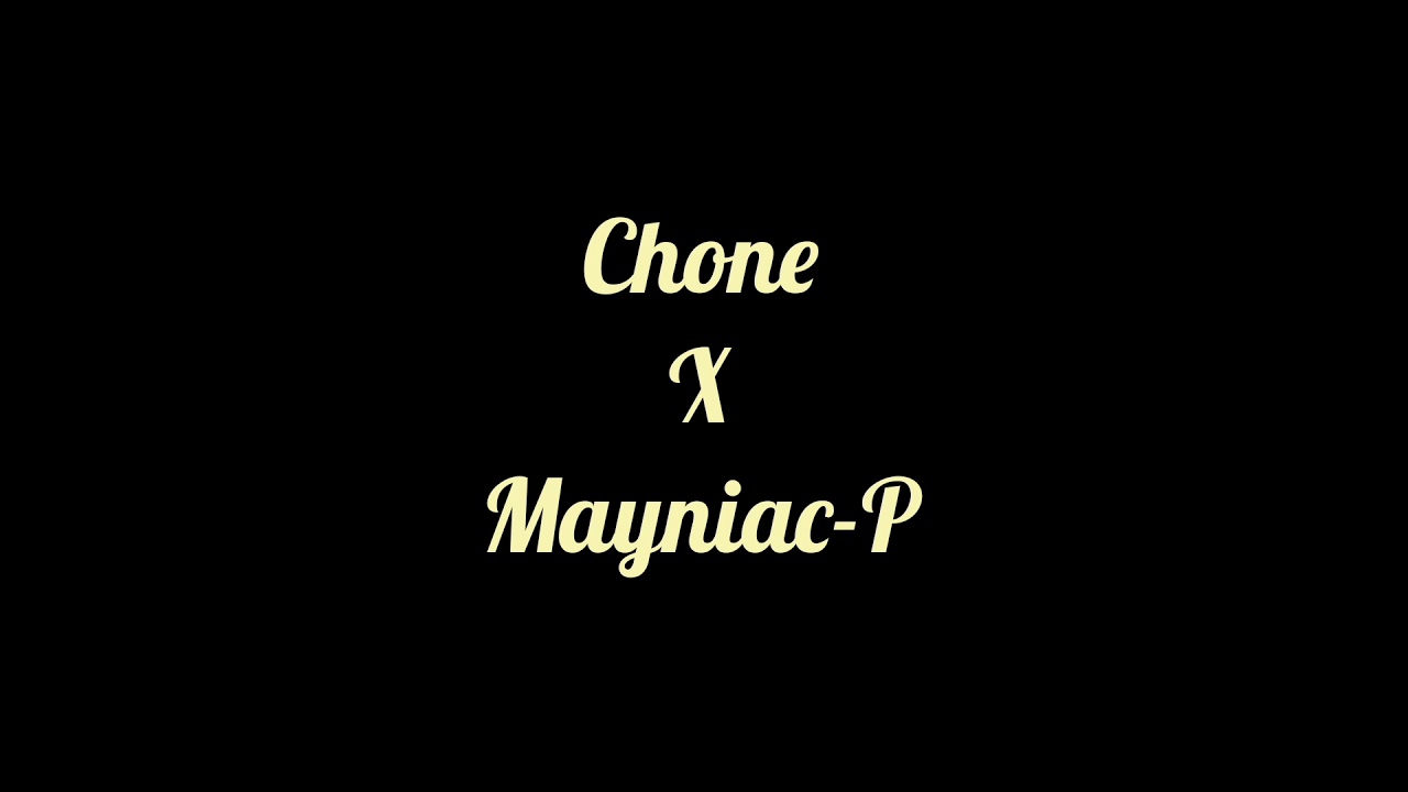 CHON x MAYNIAC - P