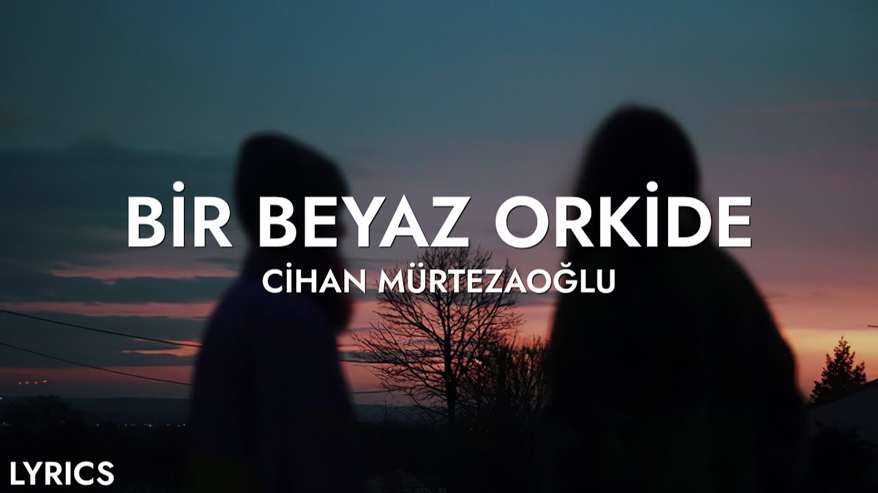 Cihan Mürtezaoğlu - Bir Beyaz Orkide (Sözleri)