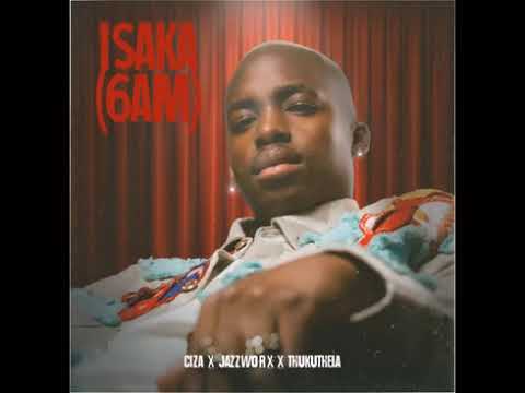 Ciza ft Thukuthela & Jazzworx ISAKA-SOBUYA NGO 6