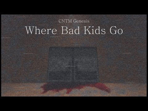 CNTM Genesis Film: Where Bad Kids Go