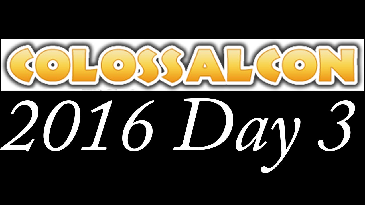 Colossalcon Adventures 2016: Day 3