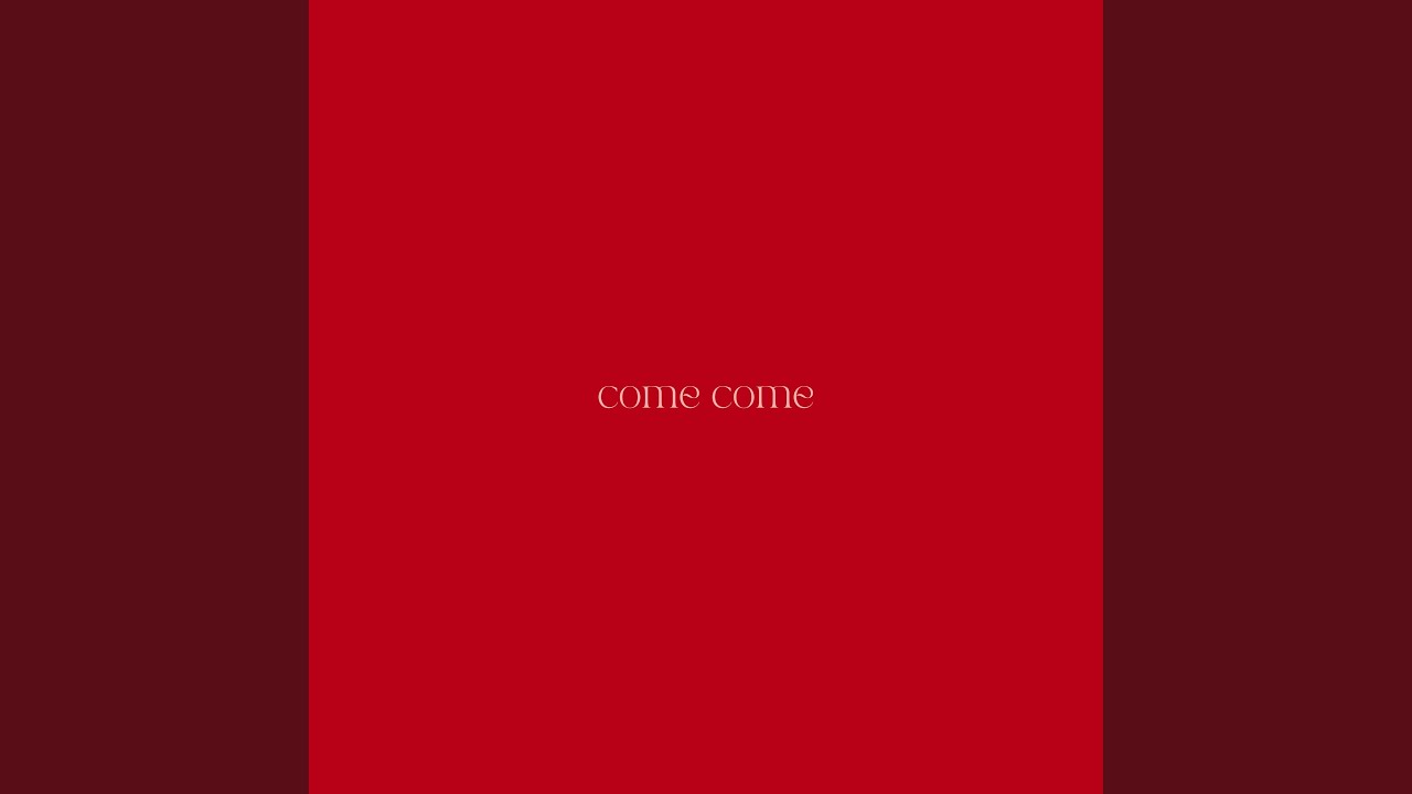 Come Come